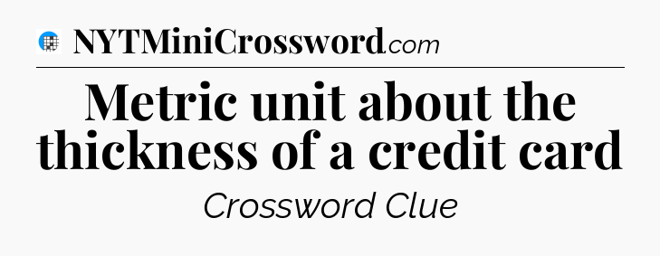 Metric unit about the thickness of a credit card Crossword Clue