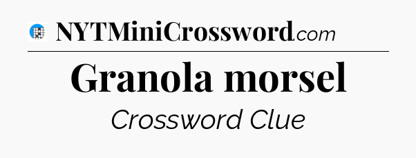 Granola morsel Crossword Clue