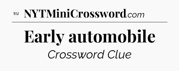 Early automobile - WSJ Crossword