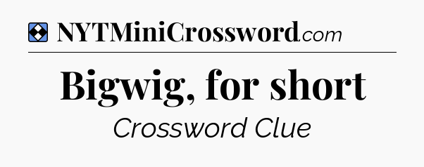 Solution: Bigwig, for short - NYT Mini Crossword
