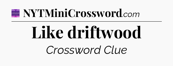 Like driftwood - Thomas Joseph Crossword