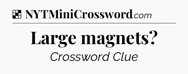Solution: Large magnets - NYT Crossword