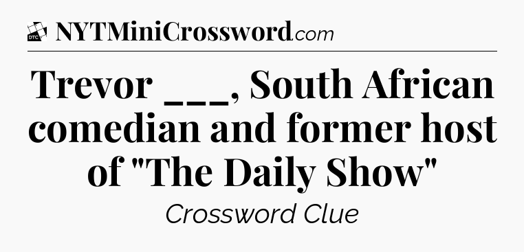 Trevor ___, South African comedian and former host of 