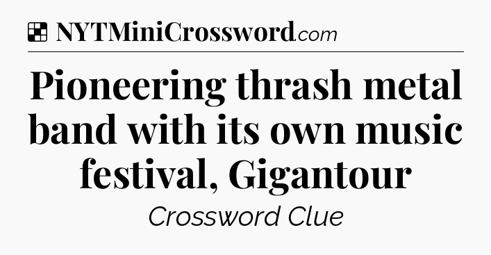Solution: Pioneering thrash metal band with its own music festival, Gigantour - NYT Crossword