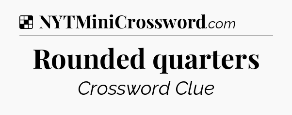 Solution: Rounded quarters - NYT Crossword