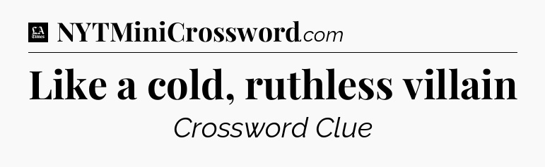 Like a cold, ruthless villain - LA Times Crossword
