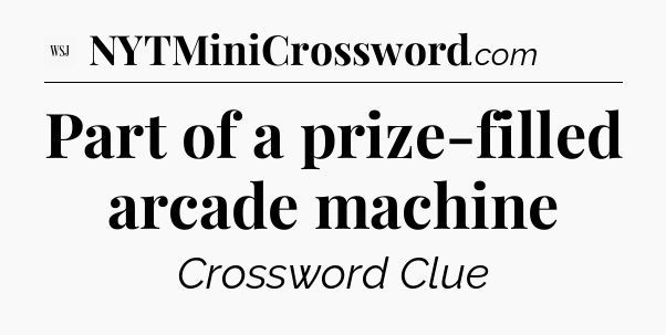 Part of a prize-filled arcade machine - WSJ Crossword