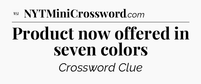 Product now offered in seven colors - WSJ Crossword