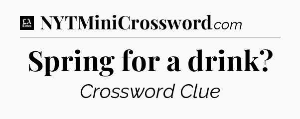 Spring for a drink - LA Times Crossword