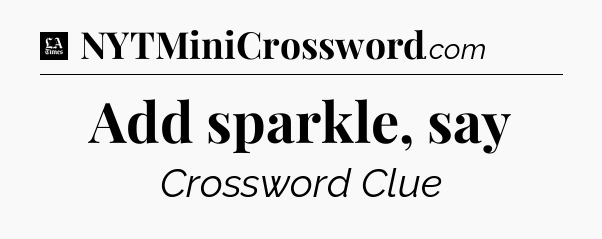 Add sparkle, say - LA Times Crossword