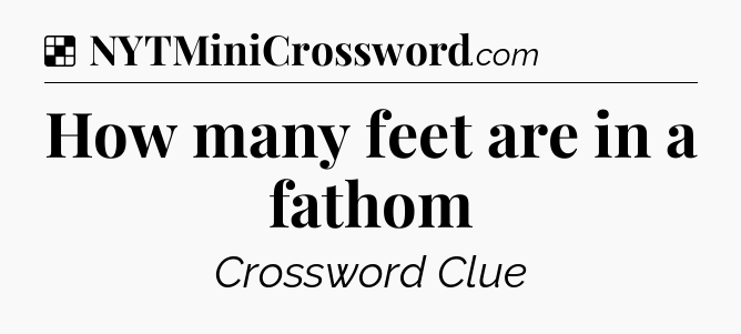 Solution: How many feet are in a fathom - NYT Crossword