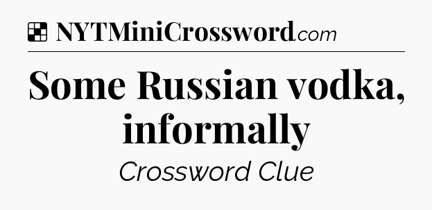 Solution: Some Russian vodka, informally - NYT Crossword