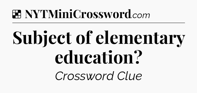 Solution: Subject of elementary education - NYT Crossword