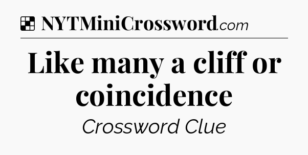 Solution: Like many a cliff or coincidence - NYT Crossword