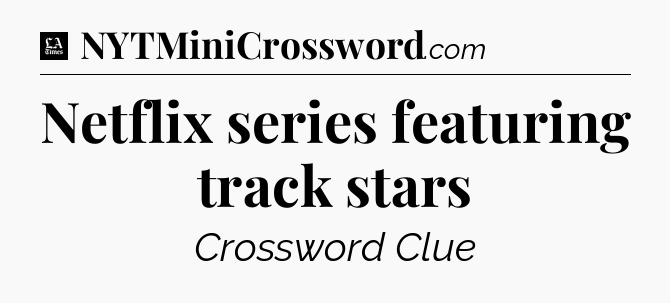 Netflix series featuring track stars - LA Times Crossword