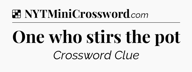 Solution: One who stirs the pot - NYT Crossword