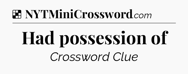 Solution: Had possession of - NYT Crossword