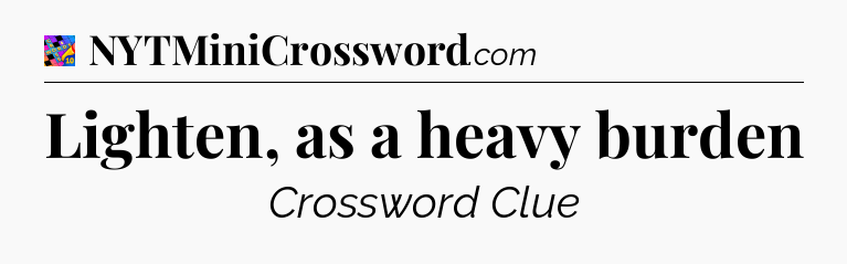 Lighten, as a heavy burden Crossword Clue