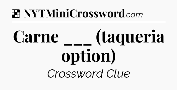 Solution: Carne ___ (taqueria option) - NYT Crossword