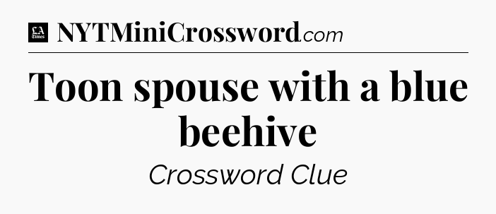 Toon spouse with a blue beehive - LA Times Crossword