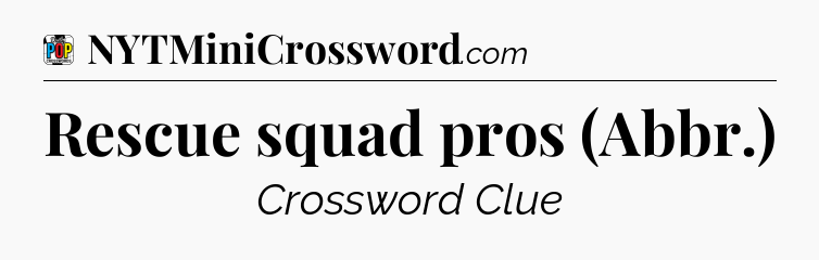 Rescue squad pros (Abbr.) Crossword Clue