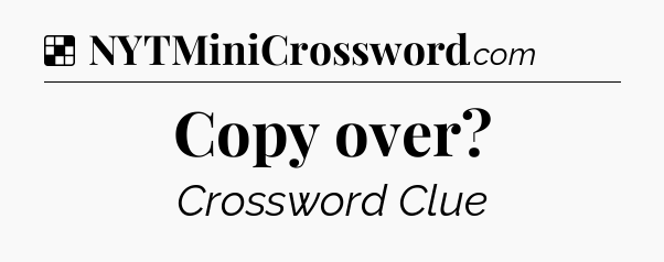 Solution: Copy over - NYT Crossword