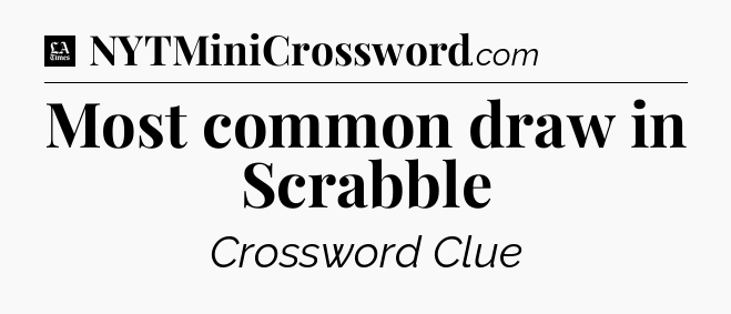 Most common draw in Scrabble - LA Times Crossword