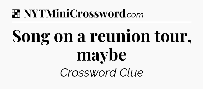 Solution: Song on a reunion tour, maybe - NYT Crossword