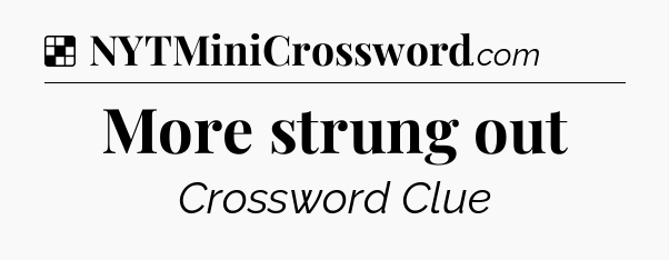 Solution: More strung out - NYT Crossword