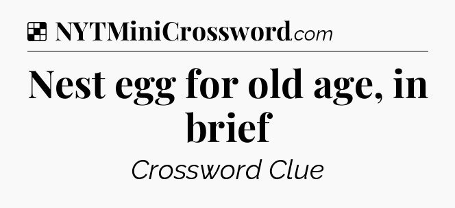 Solution: Nest egg for old age, in brief - NYT Crossword