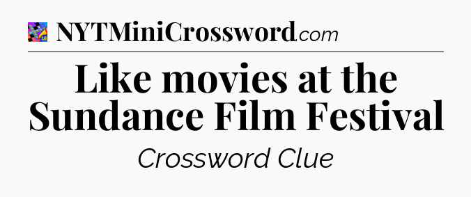 Like movies at the Sundance Film Festival Crossword Clue