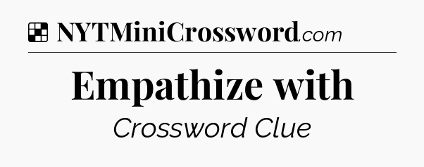 Solution: Empathize with - NYT Crossword