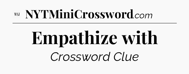 Empathize with - WSJ Crossword