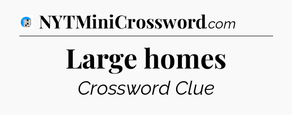 Large homes Crossword Clue