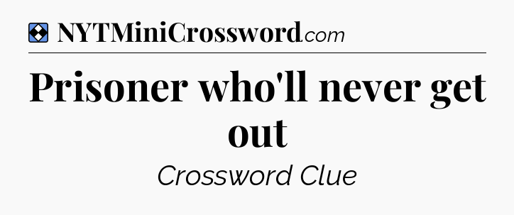 Solution: Prisoner who'll never get out - NYT Mini Crossword