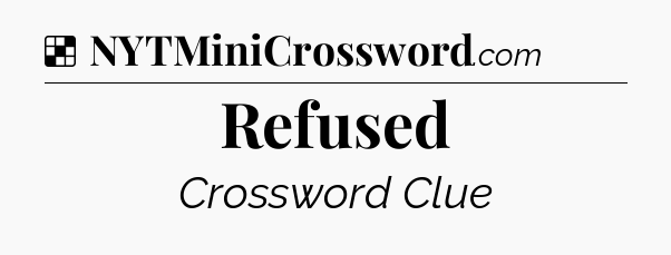 Solution: Refused - NYT Crossword