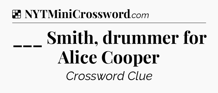 Solution: ___ Smith, drummer for Alice Cooper - NYT Crossword