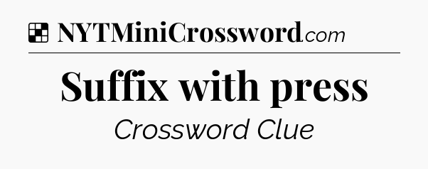 Solution: Suffix with press - NYT Crossword