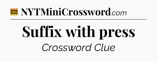 Suffix with press - Eugene Sheffer Crossword