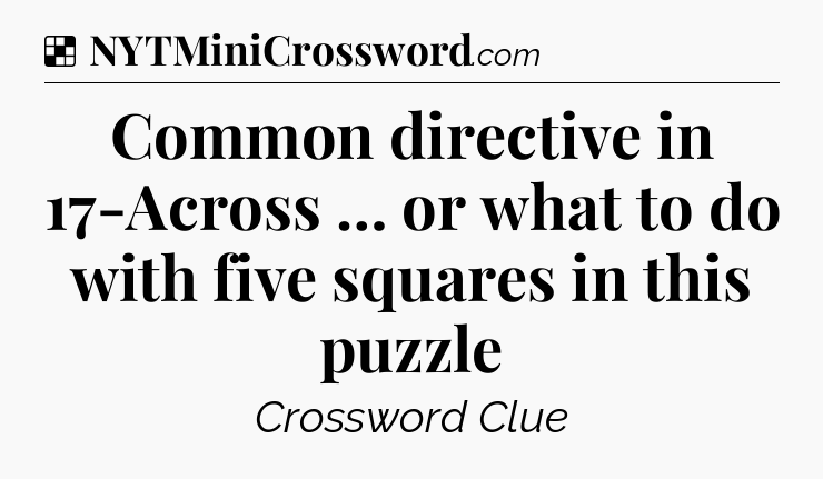 Solution: Common directive in 17-Across … or what to do with five squares in this puzzle - NYT Crossword