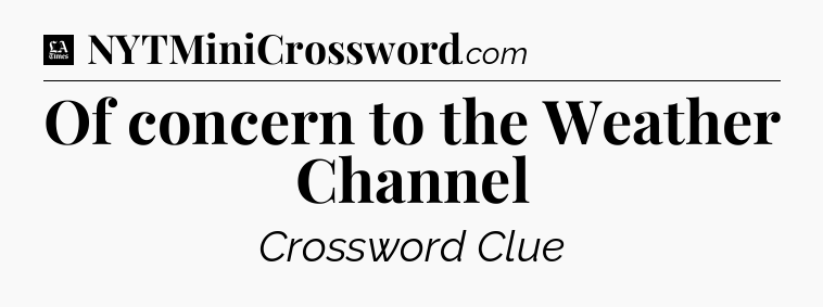 Of concern to the Weather Channel - LA Times Crossword
