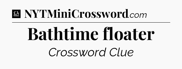 Bathtime floater - LA Times Crossword