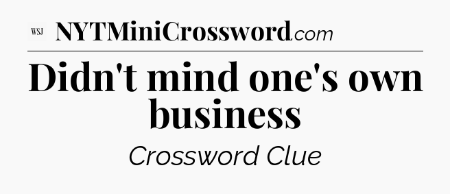Didn't mind one's own business - WSJ Crossword