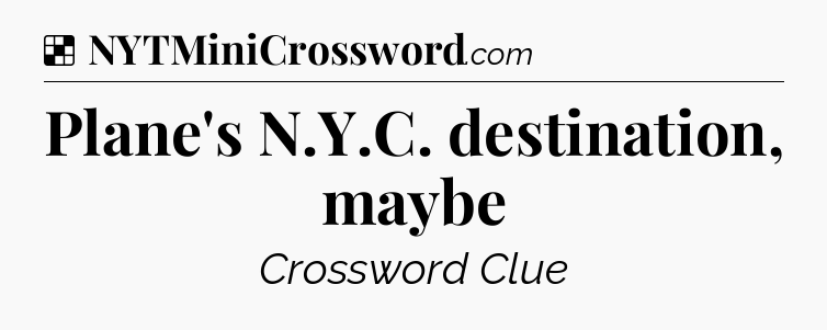 Solution: Plane's N.Y.C. destination, maybe - NYT Crossword