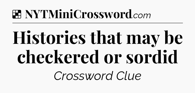 Solution: Histories that may be checkered or sordid - NYT Crossword