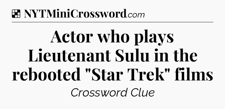 Solution: Actor who plays Lieutenant Sulu in the rebooted 