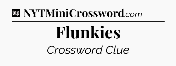 Flunkies Crossword Clue