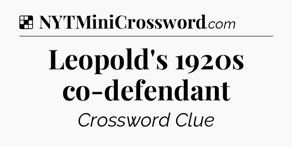 Solution: Leopold's 1920s co-defendant - NYT Crossword