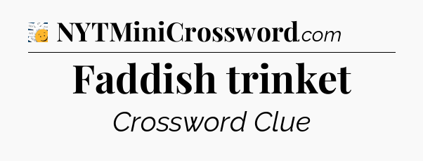 Faddish trinket - 7 Little Words