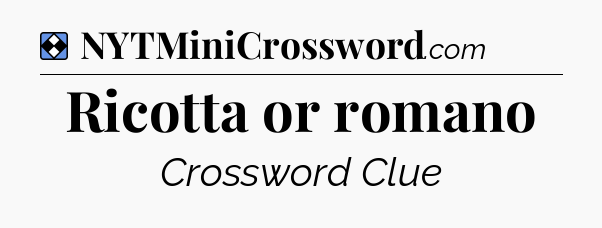 Solution: Ricotta or romano - NYT Mini Crossword